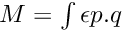 $ M = \int \epsilon p.q $